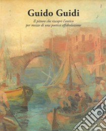 Guido Guidi. Il poeta che riscoprì l'antico per mezzo di una poetica affabulazione. Catalogo della mostra libro di Diara P. (cur.); Pierleoni M. (cur.)