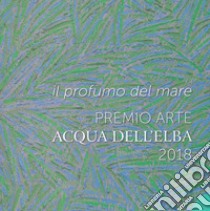 Premio Acqua dell'Elba 2018. Il profumo del mare libro di Gadaleta I. (cur.)