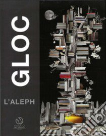 GLOC. L'Aleph. Catalogo della mostra (Lugano, 18 ottobre 2018-12 gennaio 2019). Ediz. italiana e inglese libro di Pescali D. (cur.); Tremolada Pescali E. (cur.)