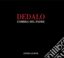 Dedalo. L'ombra del padre. Catalogo della mostra (Andria, 25 novembre 2018-25 gennaio 2019). Ediz. illustrata libro di Cavallo E. (cur.); Cresti R. (cur.); Carluccio Attimonelli E. (cur.)