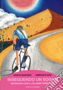 Inseguendo un sogno. Intervista con il ciclismo femminile libro di Marando Marco; Rizzi Ambrogio