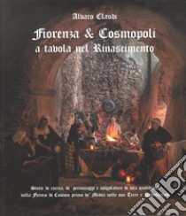 Fiorenza & Cosmopoli. A tavola nel Rinascimento libro di Claudi Alvaro