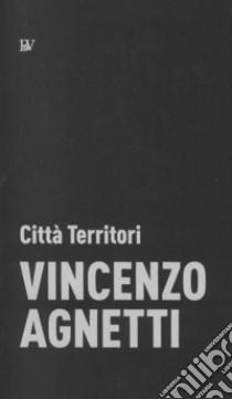 Vincenzo Agnetti. Città Territori libro di Risaliti S. (cur.)