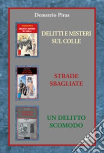 Prima trilogia: Delitti e misteri sul colle-Strade sbagliate-Un delitto scomodo. Nuova ediz. libro di Piras Demetrio