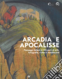 Arcadia e apocalisse. Paesaggi italiani in 150 anni di arte, fotografia, video e installazioni. Ediz. illustrata libro di Fonti Bacci Di Capaci D. F. (cur.)