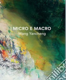 Micro e macro. Wang yancheng. Ediz. illustrata libro di Di Monte M. G. (cur.); Simongini G. (cur.)