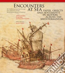 Encounters at Sea: paper, objects and sentiments in motion across the Mediterranean. An intellectual journey through the collections of the Riccardiana Library in Florence. Ediz. per la scuola libro di Tarantino G. (cur.)
