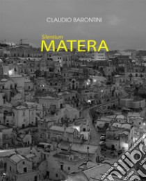 Silentium Matera. Ediz. illustrata libro di Barontini Claudio