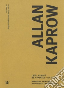 Allan Kaprow. I will always be a painter-of sorts. Drawing, paintings, happenings, enviroments. Ediz. italiana libro di Risaliti S. (cur.); Rosen B. (cur.)