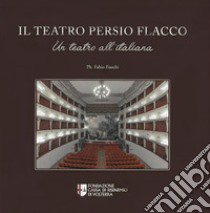 Il teatro Persio Flacco. Un teatro all'italiana. Ediz. illustrata libro di Fondazione Cassa di Risparmio Di Volterra