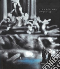 Luca Bellandi. Mystified. Ediz. italiana e inglese libro di Ferrucci R. (cur.)