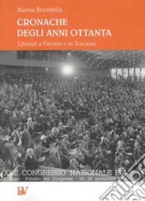 Cronache degli anni Ottanta. Liberali a Firenze e in Toscana libro di Brambilla Marisa