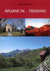 Apuane in... trekking. Nuova ediz. libro di Marando Marco