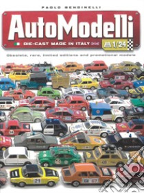 Automodelli die-cast Made in Italy. Obsolete, rare, limited editions and promotional models libro di Bendinelli Paolo