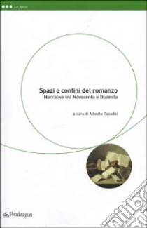 Spazi e confini del romanzo. Narrative tra Novecento e Duemila libro di Casadei A. (cur.)