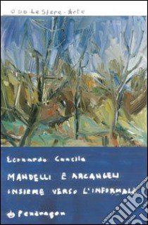 Mandelli e Arcangeli insieme verso l'informale libro di Canella Leonardo