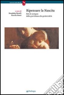 Ripensare la nascita. Reti di sostegno dalla gravidanza alla genitorialità libro di Davalli B. (cur.); Monti F. (cur.)