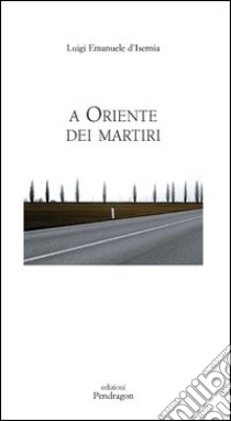 A oriente dei martiri libro di D'Isernia Luigi E.