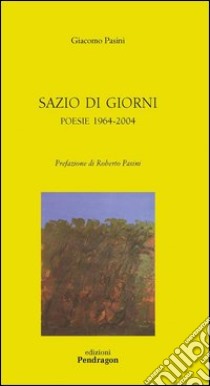 Sazio di giorni. Poesie 1964-2004 libro di Pasini Giacomo