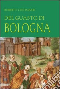 Del guasto di Bologna libro di Colombari Roberto