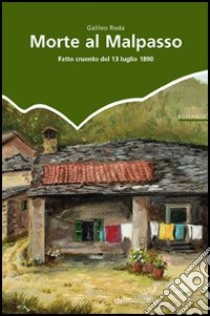 Morte al Malpasso. Fatto cruento del 13 luglio 1890 libro di Roda Galileo