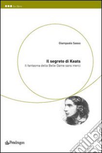 Il segreto di Keats. Il fantasma della belle dame sans merci libro di Sasso Gianpaolo