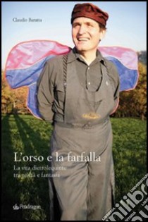 L'orso e la farfalla. La vita dietrolequinte tra realtà e fantasia libro di Baratta Claudio