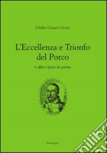 L'eccellenza e il trionfo del porco e altre opere in prosa libro di Croce Giulio Cesare