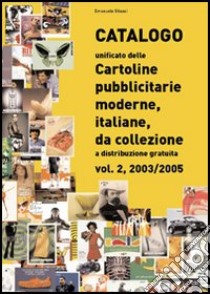 Catalogo unificato delle cartoline pubblicitarie moderne, italiane, da collezione a distribuzione gratuita. Vol. 2: 2003-2005 libro di Stiassi Emanuele