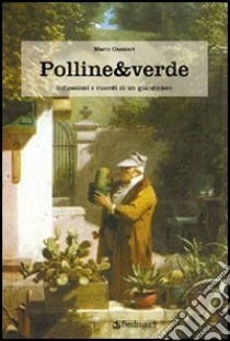 Polline & verde. Racconti e ricordi di un giardiniere libro di Cacciari Mario