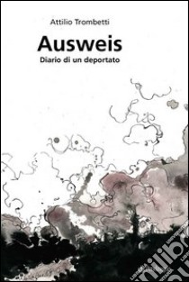 Ausweis. Diario di un deportato libro di Trombetti Attilio