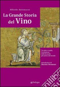 La grande storia del vino. Tra mito e realtà, l'evoluzione della bevanda più antica del mondo libro di Antonaros Alfredo