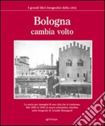 Bologna cambia volto. Ediz. illustrata libro