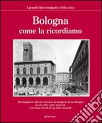 Bologna come la ricordiamo. Ediz. illustrata libro