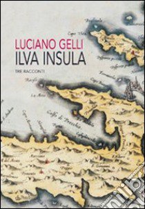 Ilva Insula libro di Gelli Luciano