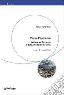 Verso l'estremo. Lettere su Cézanne e l'arte come destino libro di Rilke Rainer Maria; Rella F. (cur.)