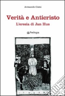 Verità e anticristo. L'eresia di Jan Hus libro di Comi Armando