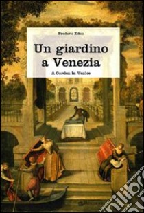 Un giardino a Venezia. Ediz. illustrata libro di Eden Frederic