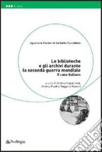 Le biblioteche e gli archivi durante la seconda guerra mondiale. Il caso italiano libro di Capaccioni A. (cur.); Paoli A. (cur.); Ranieri R. (cur.)