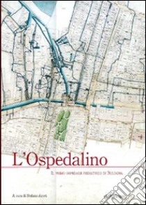 L'ospedalino. Il primo ospedale pediatrico di Bologna libro di Arieti S. (cur.)