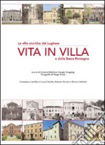 Vita in villa. Le ville storiche del lughese e della bassa Romagna. Ediz. illustrata libro di Baldini G. (cur.); Sangiorgi G. (cur.)