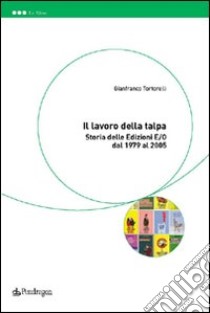 Il lavoro della talpa. Storia delle Edizioni E/O dal 1979 al 2005 libro di Tortorelli Gianfranco