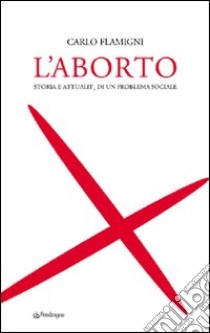 L'aborto. Storia e attualità di un problema sociale libro di Flamigni Carlo