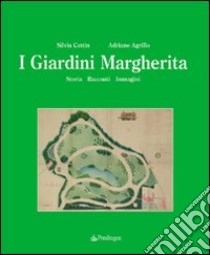 I giardini Margherita. Storia, racconti, immagini libro di Cuttin Silvia; Agrillo Adriano