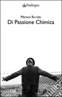 Di passione chimica libro di Buratti Matteo