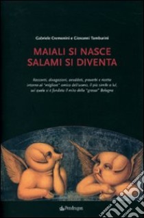 Maiali si nasce, salami si diventa libro di Cremonini Gabriele; Tamburini Giovanni