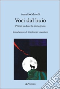 Voci dal buio. Poesie in dialetto romagnolo libro di Morelli Arnaldo