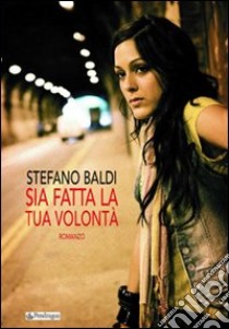 Sia fatta la tua volontà libro di Baldi Stefano