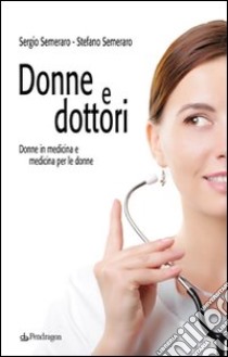 Donne e dottori. Donne in medicina e medicina per le donne libro di Semeraro Sergio; Semeraro Stefano