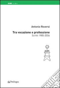 Tra vocazione e professione libro di Roversi Antonio